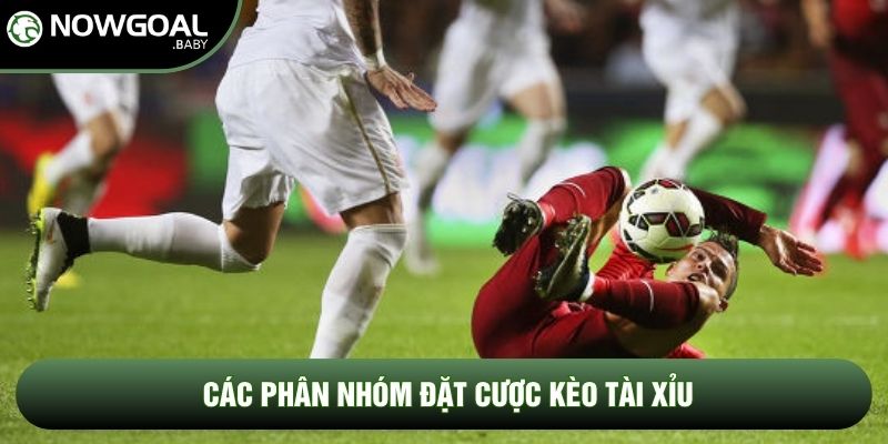Các phân nhóm đặt cược kèo tài xỉu
